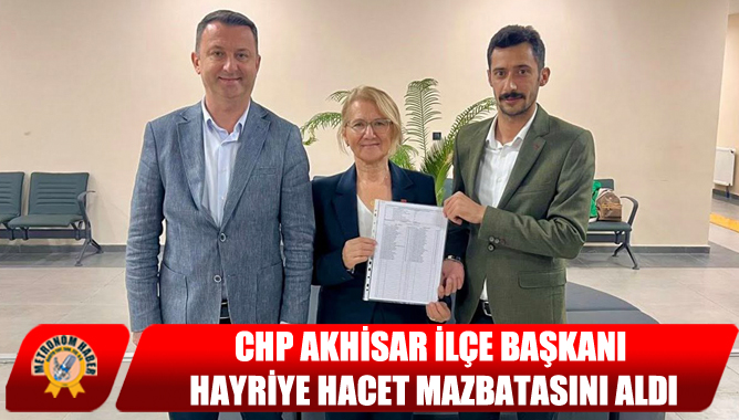 CHP Akhisar İlçe Başkanı Hayriye Hacet Mazbatasını Aldı