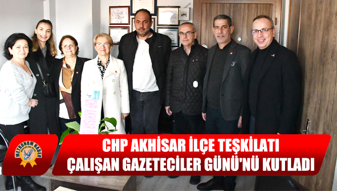 Chp Akhisar İlçe Teşkilatı, Çalışan Gazeteciler Günü'nü Kutladı