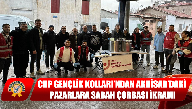 CHP Gençlik Kolları’ndan Akhisar’daki Pazarlara Sabah Çorbası İkramı