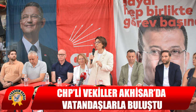 CHP’li Vekiller Akhisar’da Vatandaşlarla Buluştu