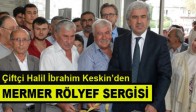 Çiftçi Halil İbrahim Keskin’den Mermer Rölyef Sergisi