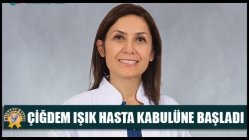 Çiğdem Işık Hasta Kabulüne Başladı