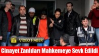 Cinayet Zanlıları Mahkemeye Sevk Edildi