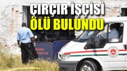 Çırçır İşçisi Ölü Bulundu