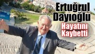 DAYIOĞLU HAYATINI KAYBETTİ!