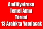 Dev Öğrenci Amfitiyatrosu Temel Atma Töreni 13 Aralık’ta Yapılacak