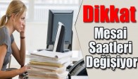 Dikkat! Mesai Saatleri Değişiyor!