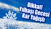 Dikkat! Yılbaşı Gecesi Kar Yağışlı