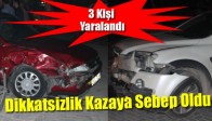 Dikkatsizlik Kazaya Sebep Oldu, 3 Kişi Yaralandı