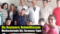 Diş Hastanesi, Rehabilitasyon Merkezlerinde Diş Taraması Yaptı