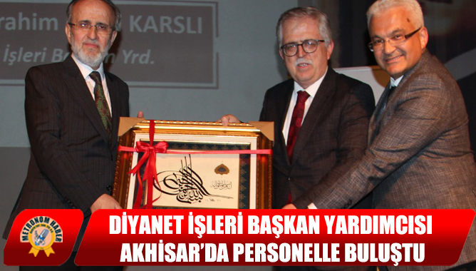 Diyanet İşleri Başkan Yardımcısı Akhisar’da Personelle Buluştu