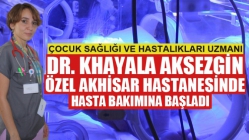 Dr. Khayala Aksezgin Özel Akhisar Hastanesi’nde