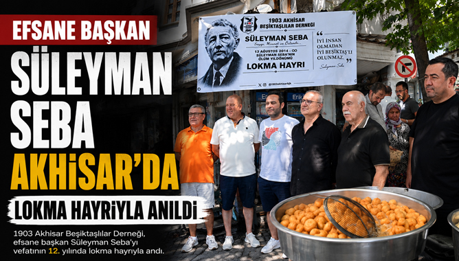 Efsane Başkan Süleyman Seba Akhisar’da Lokma Hayrıyla Anıldı