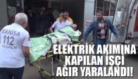 ELEKTRİK AKIMINA KAPILAN İŞÇİ AĞIR YARALANDI!