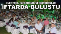 Elektrikçiler, Elektronikçiler ve Motorcular İftarda buluştu