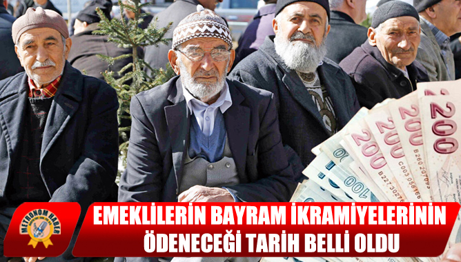 Emeklilerin Bayram İkramiyelerinin Ödeneceği Tarih Belli Oldu