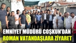 Emniyet Müdürü Coşkun’dan Roman Vatandaşlara Ziyaret