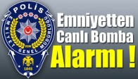 Emniyetten Canlı Bomba Alarmı !