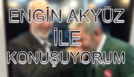 Engin Akyüz İle Konuşuyorum