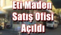 Eti Maden Satış Ofisi Açıldı