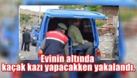 Evinin altında kaçak kazı yapacakken yakalandı.