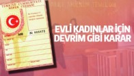 EVLİ KADINLAR İÇİN DEVRİM GİBİ KARAR!