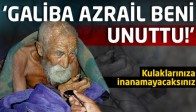 Galiba Azrail beni unuttu!