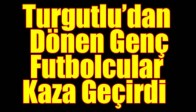 GENÇ FUTBOLCULAR ÖLÜMDEN DÖNDÜ