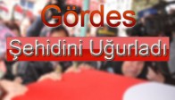 Gördes Şehidini Uğurladı