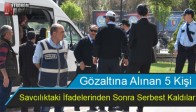 Gözaltına Alınan 5 Kişi Serbest Kaldı