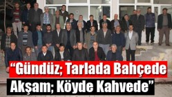 “Gündüz; Tarlada Bahçede, Akşam; Köyde Kahvede”