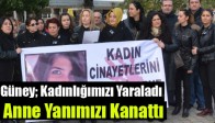 Güney; Kadınlığımızı Yaraladı, Anne Yanımızı Kanattı