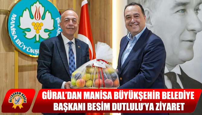 Güral’dan Manisa Büyükşehir Belediye Başkanı Besim Dutlulu’ya Ziyaret