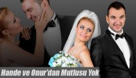 Hande ve Onur'dan Mutlusu Yok