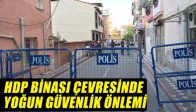 HDP Binası Çevresinde Yoğun Güvenlik Önlemi