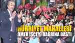 Hürriyet Mahallesi Ömer İşçi’yi Bağrına Bastı