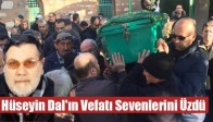Hüseyin Dal'ın Vefatı Sevenlerini Üzdü