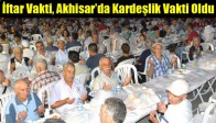 İftar Vakti, Akhisar’da Kardeşlik Vakti Oldu