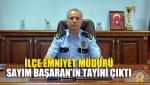 İlçe Emniyet Müdürü Sayım Başaran’ın Tayini Çıktı