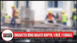 İNŞAATTA VİNÇ HALATI KOPTU: 1 ÖLÜ, 1 YARALI