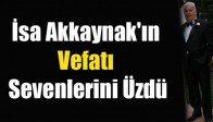 İsa Akkaynak'ın Vefatı Sevenlerini Üzdü