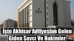 İşte Akhisar Adliyesine Gelen-Giden Savcı Ve Hakimler
