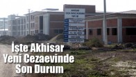 İşte Akhisar Yeni Cezaevinde Son Durum