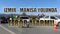 İZMİR - MANİSA YOLUNDA TERÖR ALARMI!