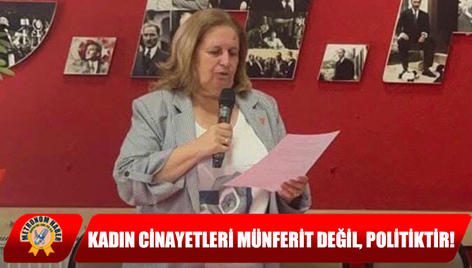 Kadın Cinayetleri Münferit Değil, Politiktir!