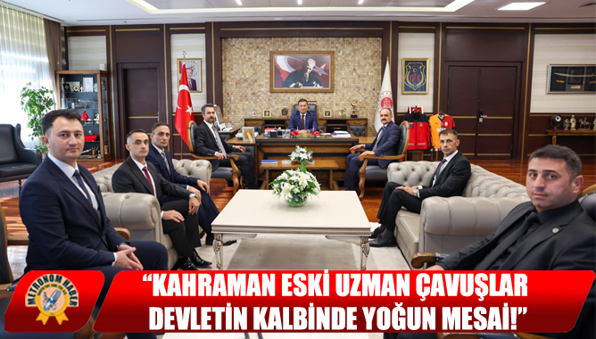 “Kahraman Eski Uzman Çavuşlar Devletin Kalbinde Yoğun Mesai!”