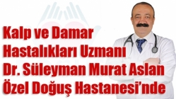 Kalp ve Damar Hastalıkları Uzmanı Dr. Süleyman Murat Aslan Özel Doğuş Hastanesi’nde
