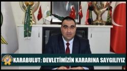 Karabulut: Devletimizin Kararına Saygılıyız