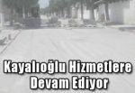 Kayalıoğlu Hizmetlere Devam Ediyor