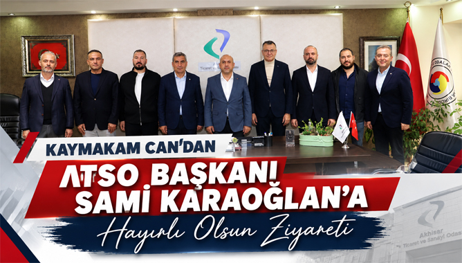 Kaymakam Can’dan Atso Başkanı Sami Karaoğlan’a Hayırlı Olsun Ziyareti